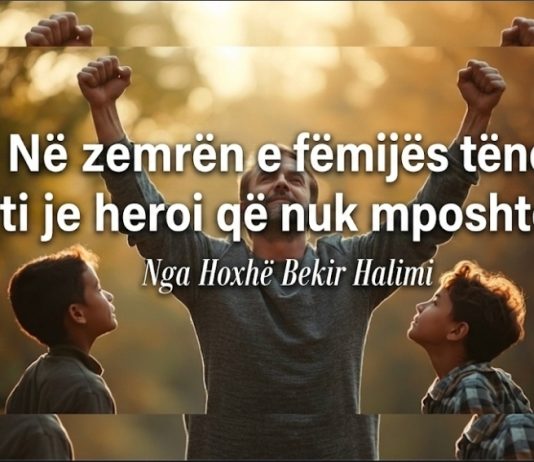 Në zemrën e fëmijës tënd, ti je heroi që nuk mposhtet – Hoxhë Bekir Halimi